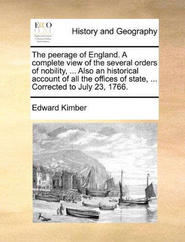 Cover for Edward Kimber · The Peerage of England. a Complete View of the Several Orders of Nobility, ... Also an Historical Account of All the Offices of State, ... Corrected to July 23, 1766. (Paperback Book) (2010)