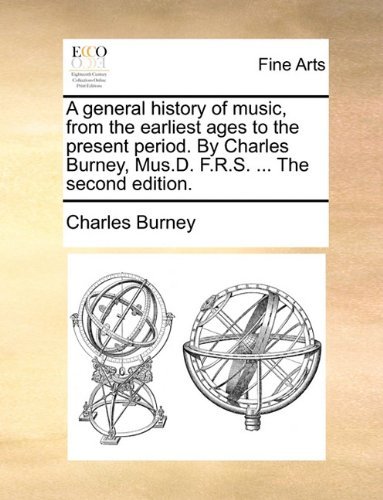 Cover for Charles Burney · A General History of Music, from the Earliest Ages to the Present Period. by Charles Burney, Mus.D. F.R.S. ... the Second Edition. (Paperback Book) (2010)