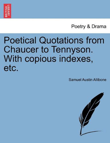 Cover for Samuel Austin Allibone · Poetical Quotations from Chaucer to Tennyson. with Copious Indexes, Etc. (Paperback Book) (2011)