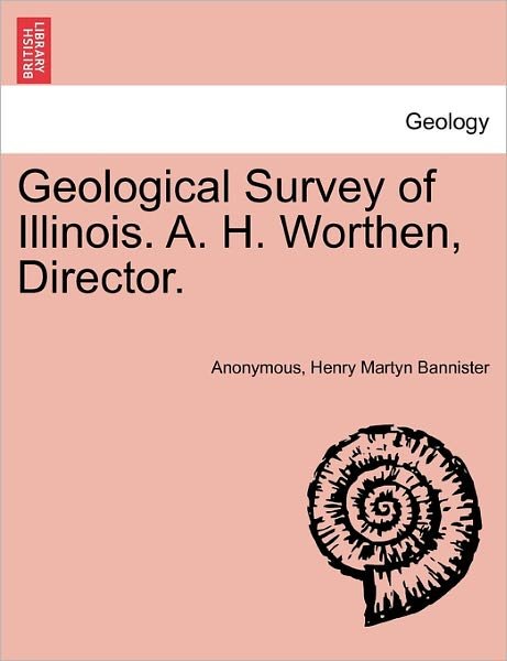 Geological Survey of Illinois. A. H. Worthen, Director. - Anonymous - Bøger - British Library, Historical Print Editio - 9781241527815 - March 27, 2011