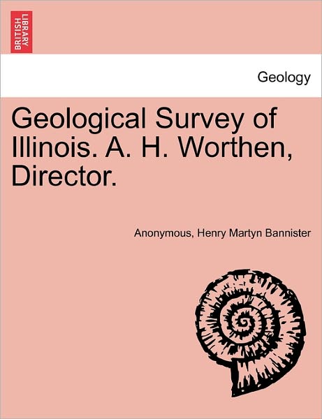 Geological Survey of Illinois. A. H. Worthen, Director. - Anonymous - Kirjat - British Library, Historical Print Editio - 9781241527815 - sunnuntai 27. maaliskuuta 2011