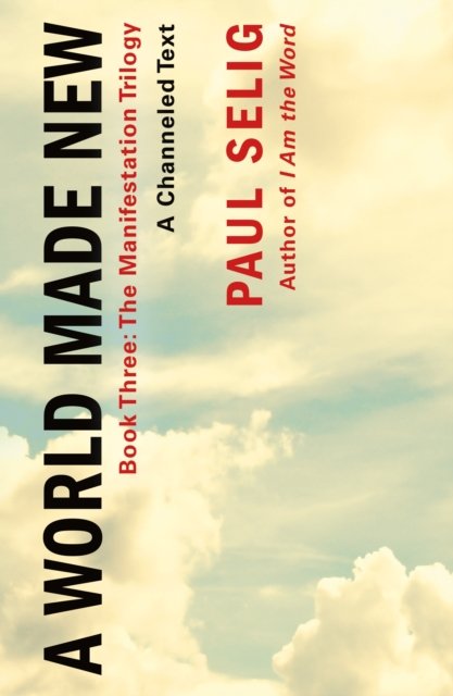 Cover for Paul Selig · A World Made New: A Channeled Text: (Book Three of the Manifestation Trilogy) (Taschenbuch) (2024)
