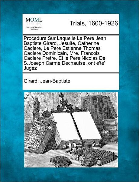 Cover for Girard Jean-baptiste · Procedure Sur Laquelle Le Pere Jean Baptiste Girard, Jesuite, Catherine Cadiere, Le Pere Estienne Thomas Cadiere Dominicain, Mre. Francois Cadiere Pre (Pocketbok) (2012)