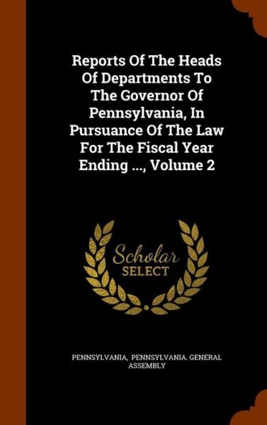 Cover for Pennsylvania · Reports of the Heads of Departments to the Governor of Pennsylvania, in Pursuance of the Law for the Fiscal Year Ending ..., Volume 2 (Hardcover Book) (2015)