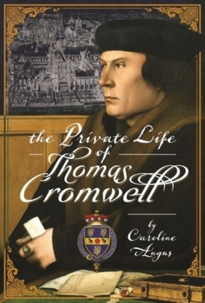 Caroline Angus · The Private Life of Thomas Cromwell (Hardcover Book) (2022)