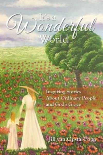Cover for Jill Van Opstal-Popa · It's a Wonderful World Inspiring Stories about Ordinary People and God's Grace (Bok) (2019)