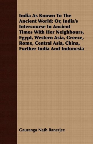 Cover for Gauranga Nath Banerjee · India As Known to the Ancient World; Or, India's Intercourse in Ancient Times with Her Neighbours, Egypt, Western Asia, Greece, Rome, Central Asia, China, Further India and Indonesia (Paperback Bog) (2008)