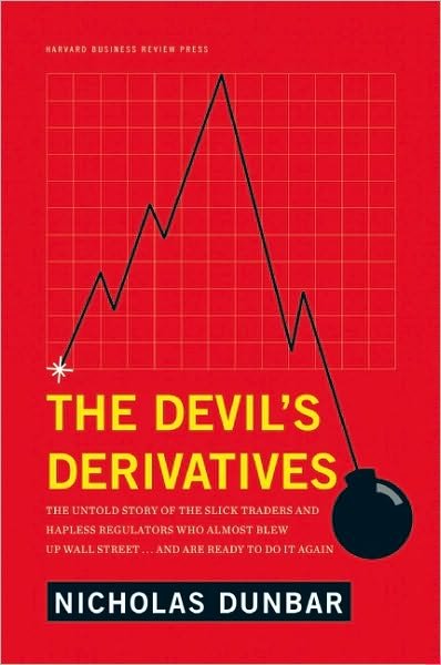 Cover for Nicholas Dunbar · The Devil's Derivatives: The Untold Story of the Slick Traders and Hapless Regulators Who Almost Blew Up Wall Street . . . an (Hardcover Book) (2011)
