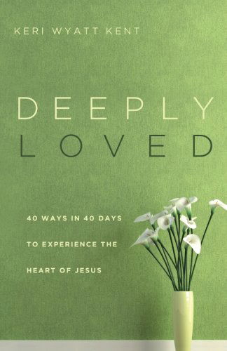 Deeply Loved: 40 Ways in 40 Days to Experience the Heart of Jesus - Keri Wyatt Kent - Kirjat - Abingdon Press - 9781426744815 - maanantai 1. lokakuuta 2012