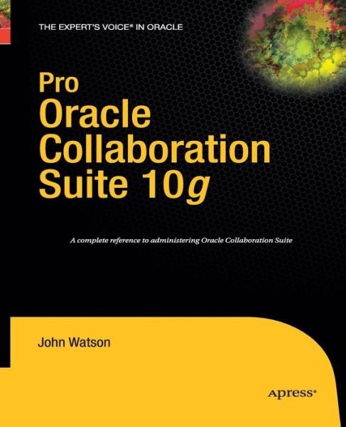 Pro Oracle Collaboration Suite 10g - John Watson - Kirjat - Springer-Verlag Berlin and Heidelberg Gm - 9781430211815 - sunnuntai 16. marraskuuta 2014