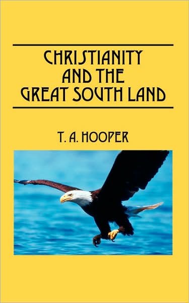 Christianity and the Great South Land - T a Hooper - Livros - Outskirts Press - 9781432709815 - 19 de outubro de 2007