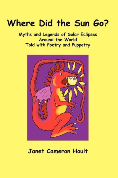 Cover for Janet Cameron Hoult · Where Did the Sun Go? Myths and Legends of Solar Eclipses Around the World Told with Poetry and Puppetry (Hardcover Book) (2013)