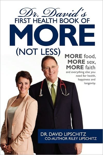 Cover for Riley Lipschitz · Dr. David's First Health Book of More (Not Less): More Food, More Sex, More Faith, and Everything else You Need for Health, Happiness and Longevity. (Paperback Bog) (2009)