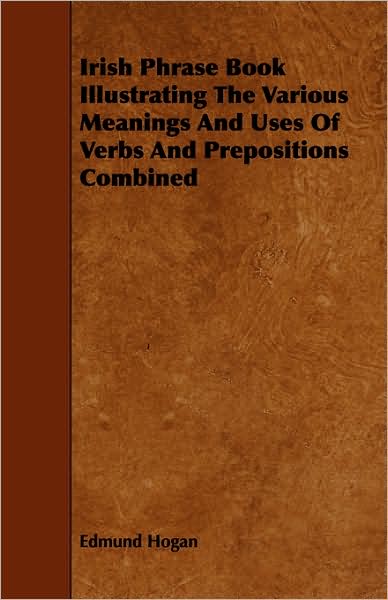 Cover for Edmund Hogan · Irish Phrase Book Illustrating the Various Meanings and Uses of Verbs and Prepositions Combined (Paperback Book) (2008)