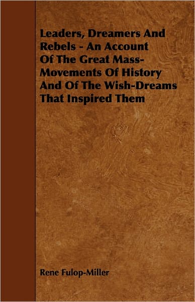 Cover for Rene Fulop-miller · Leaders, Dreamers and Rebels - an Account of the Great Mass-movements of History and of the Wish-dreams That Inspired Them (Paperback Book) (2009)