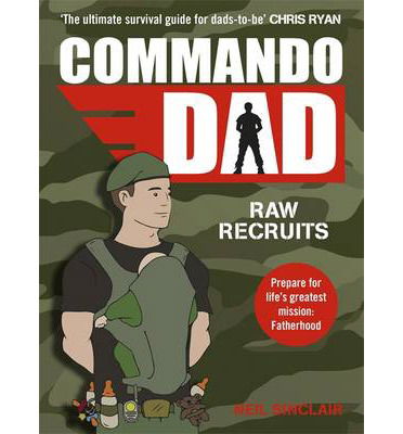 Cover for Neil Sinclair · Commando Dad: Advice for Raw Recruits: From pregnancy to birth (Paperback Book) (2014)