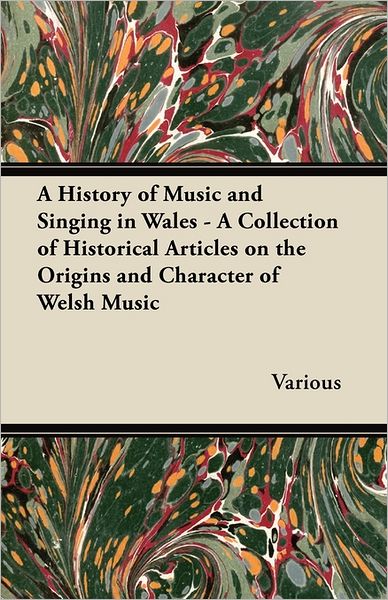 Cover for A History of Music and Singing in Wales - a Collection of Historical Articles on the Origins and Character of Welsh Music (Paperback Book) (2011)