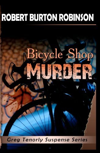 Bicycle Shop Murder: Greg Tenorly Suspense Series - Book 1 - Robert Burton Robinson - Books - CreateSpace Independent Publishing Platf - 9781448610815 - July 7, 2009