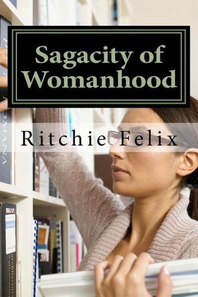 Cover for Ritchie Felix · Sagacity of Womanhood: Unveiling Most Guided and Misguided Truths About Womanhood (Pocketbok) [Lrg edition] (2011)