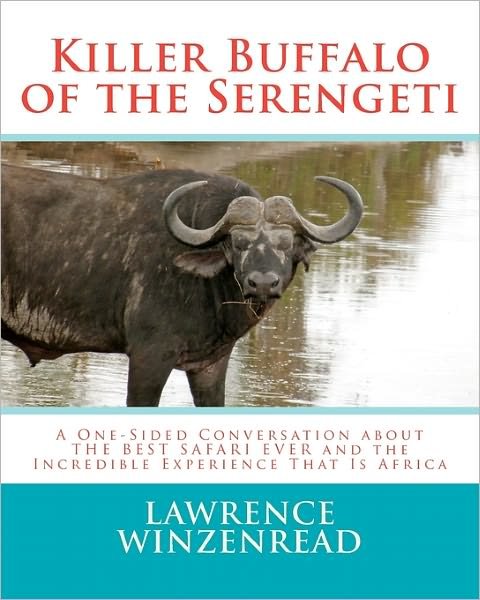 Cover for Lawrence a Winzenread · Killer Buffalo of the Serengeti: a One-sided Conversation About the Best Safari Ever and the Incredible Experience That is Africa (Taschenbuch) (2011)