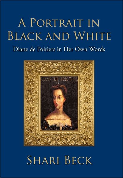 Cover for Shari Beck · A Portrait in Black and White: Diane De Poitiers in Her Own Words (Paperback Book) (2011)