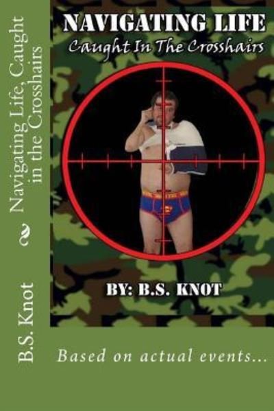 Cover for B S Knot · Navigating Life, Caught in the Crosshairs (Paperback Book) (2011)