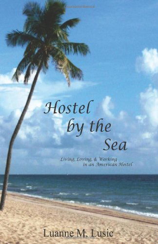 Cover for Luanne M. Lusic · Hostel by the Sea: Living, Loving, &amp; Working in an American Hostel (Paperback Book) (2012)