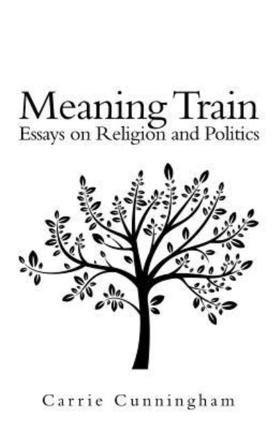 Cover for Carrie Cunningham · Meaning Train: Essays on Religion and Politics (Paperback Book) (2019)