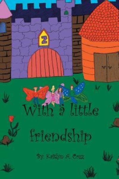 Cover for Kaitlyn a Cruz · With a Little Friendship (Paperback Book) (2013)