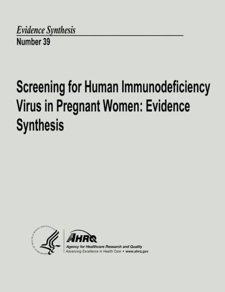 Screening for Human Immunodeficiency Virus in Pregnant Women: Evidence Synthesis: Evidence Synthesis Number 39 - U S Department of Heal Human Services - Książki - Createspace - 9781490596815 - 1 lipca 2013