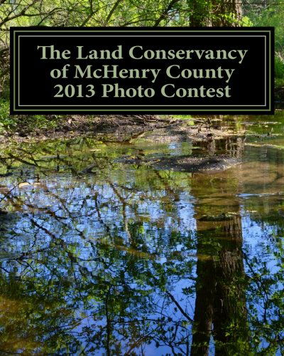 Holly Eberle · The Land Conservancy of Mchenry County 2013 Photo Contest: Art of the Land Amateur Photography Contest Catalog (Paperback Book) (2013)