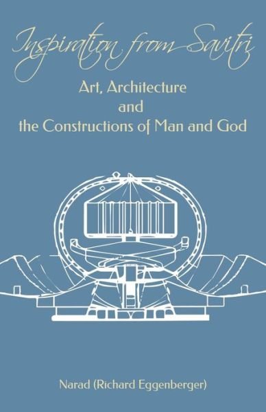 Inspiration from Savitri: Art, Architecture and the Constructions of Man and God - Sri Aurobindo - Bøger - Createspace - 9781500994815 - 15. august 2014