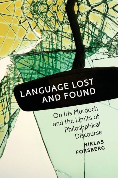 Cover for Forsberg, Dr. Niklas (Uppsala University, Sweden) · Language Lost and Found: On Iris Murdoch and the Limits of Philosophical Discourse (Paperback Book) (2015)