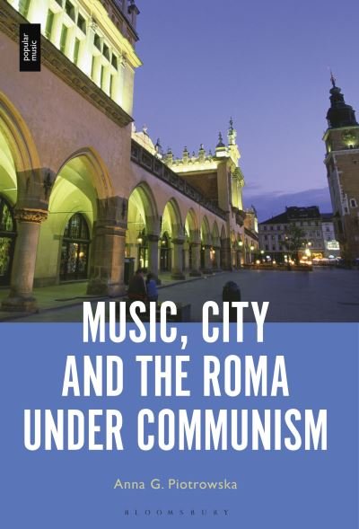 Piotrowska, Professor or Dr. Anna G. (Professor of Musicology, Jagiellonian University, Poland) · Music, City and the Roma under Communism (Hardcover Book) (2022)