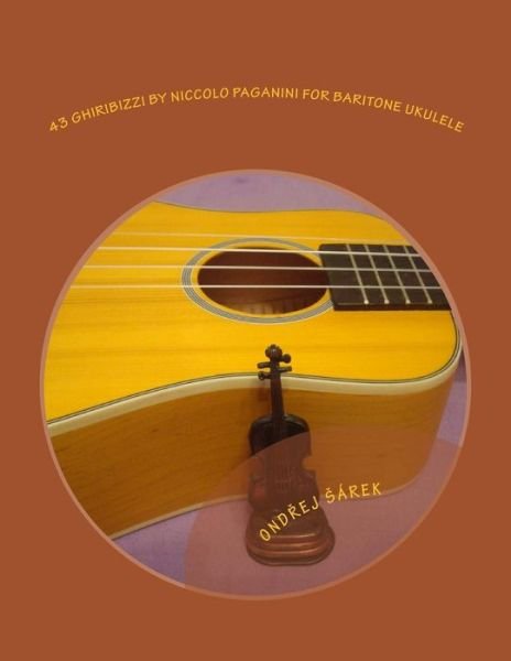 43 Ghiribizzi by Niccolo Paganini for Baritone Ukulele - Ondrej Sarek - Books - Createspace - 9781503229815 - November 15, 2014