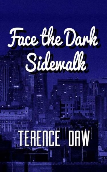 Cover for Terence Daw · Face the Dark Sidewalk (Taschenbuch) (2015)