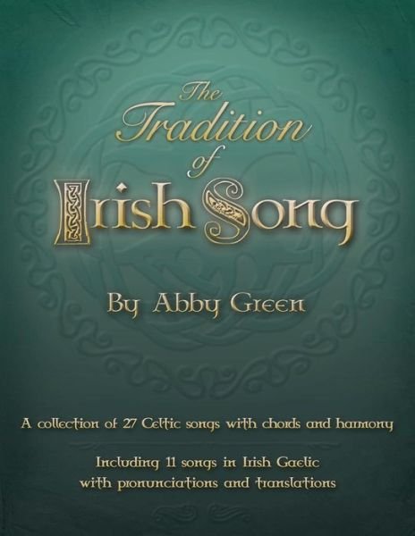 Cover for Abby Green · The Tradition of Irish Song: a Collection of 27 Celtic Songs with Chords and Harmony. 11 Songs in Irish Gaelic with Translations and Pronunciations (Paperback Bog) (2015)