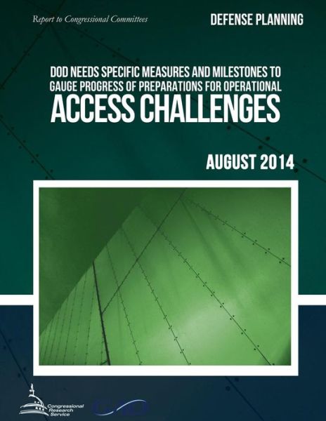 Cover for United States Government Accountability · Defense Planning Dod Needs Specific Measures and Milestones to Gauge Progress of Preparations for Operational Access Challenges (Paperback Book) (2015)