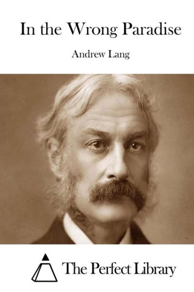 In the Wrong Paradise - Andrew Lang - Books - Createspace - 9781511996815 - May 1, 2015