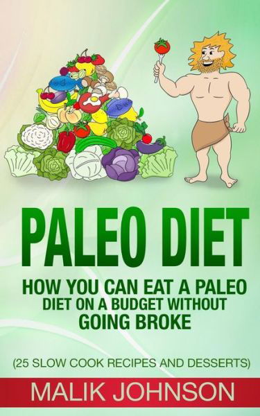 Cover for Malik Johnson · Paleo Diet: How You Can Eat a Paleo Diet on a Budget Without Going Broke: (25 Slow Cook Recipes and Desserts) (Paperback Bog) (2015)