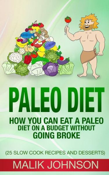 Cover for Malik Johnson · Paleo Diet: How You Can Eat a Paleo Diet on a Budget Without Going Broke: (25 Slow Cook Recipes and Desserts) (Paperback Bog) (2015)