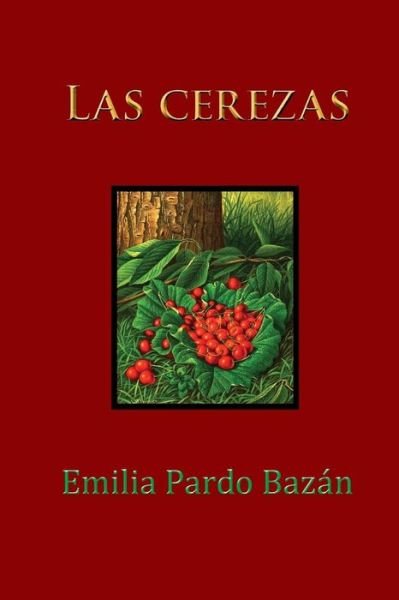 Las Cerezas - Emilia Pardo Bazan - Libros - Createspace - 9781517543815 - 27 de septiembre de 2015