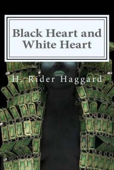 Black Heart and White Heart - Sir H Rider Haggard - Books - Createspace Independent Publishing Platf - 9781519734815 - December 7, 2015