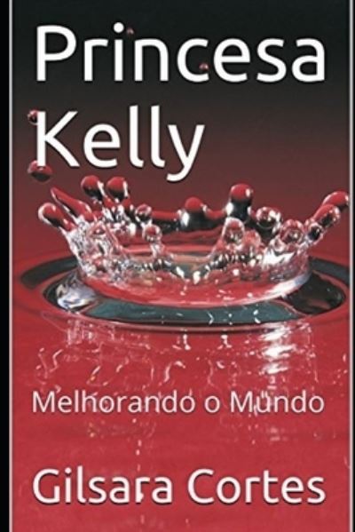 Princesa Kelly - Gilsara Mattos Cortes - Livres - Independently Published - 9781520497815 - 31 janvier 2017