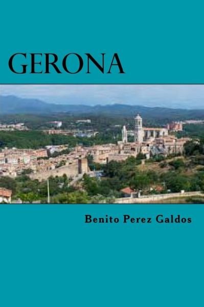 Gerona - Benito Perez Galdos - Books - Createspace Independent Publishing Platf - 9781523313815 - January 8, 2016