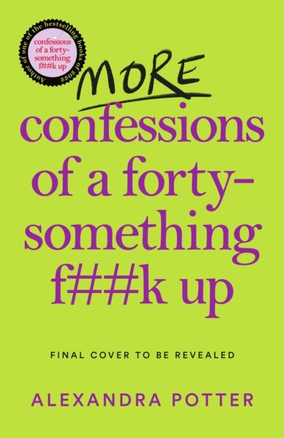 Cover for Alexandra Potter · More Confessions of a Forty-Something F**k Up: The WTF AM I DOING NOW? Follow Up to the Runaway Bestseller - Confessions (Inbunden Bok) (2023)
