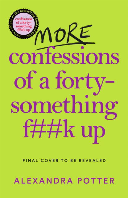 More Confessions of a Forty-Something F**k Up: The WTF AM I DOING NOW? Follow Up to the Runaway Bestseller - Confessions - Alexandra Potter - Książki - Pan Macmillan - 9781529098815 - 17 sierpnia 2023