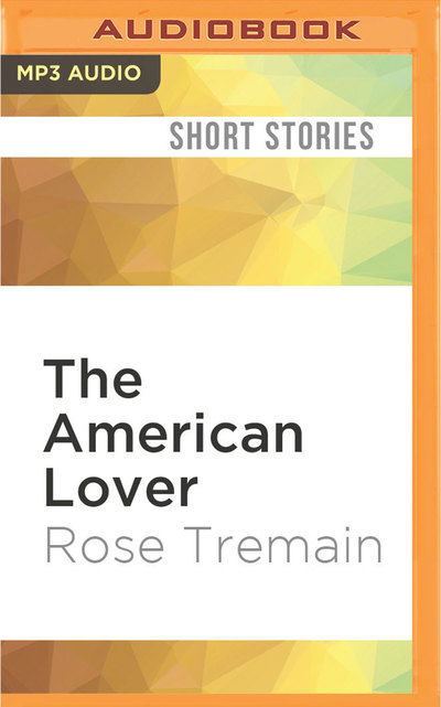 Cover for Rose Tremain · American Lover, The (MP3-CD) (2016)