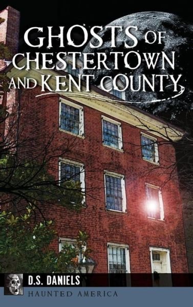 Cover for D S Daniels · Ghosts of Chestertown and Kent County (Hardcover bog) (2015)