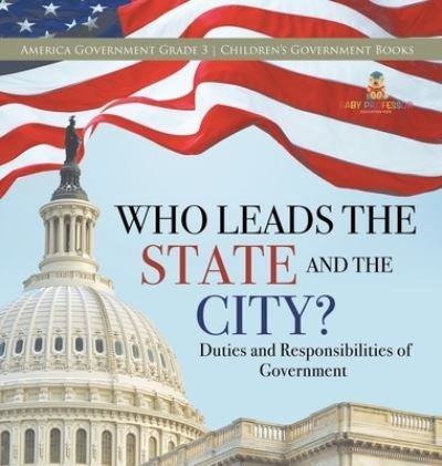 Cover for Universal Politics · Who Leads the State and the City? Duties and Responsibilities of Government America Government Grade 3 Children's Government Books (Hardcover Book) (2021)